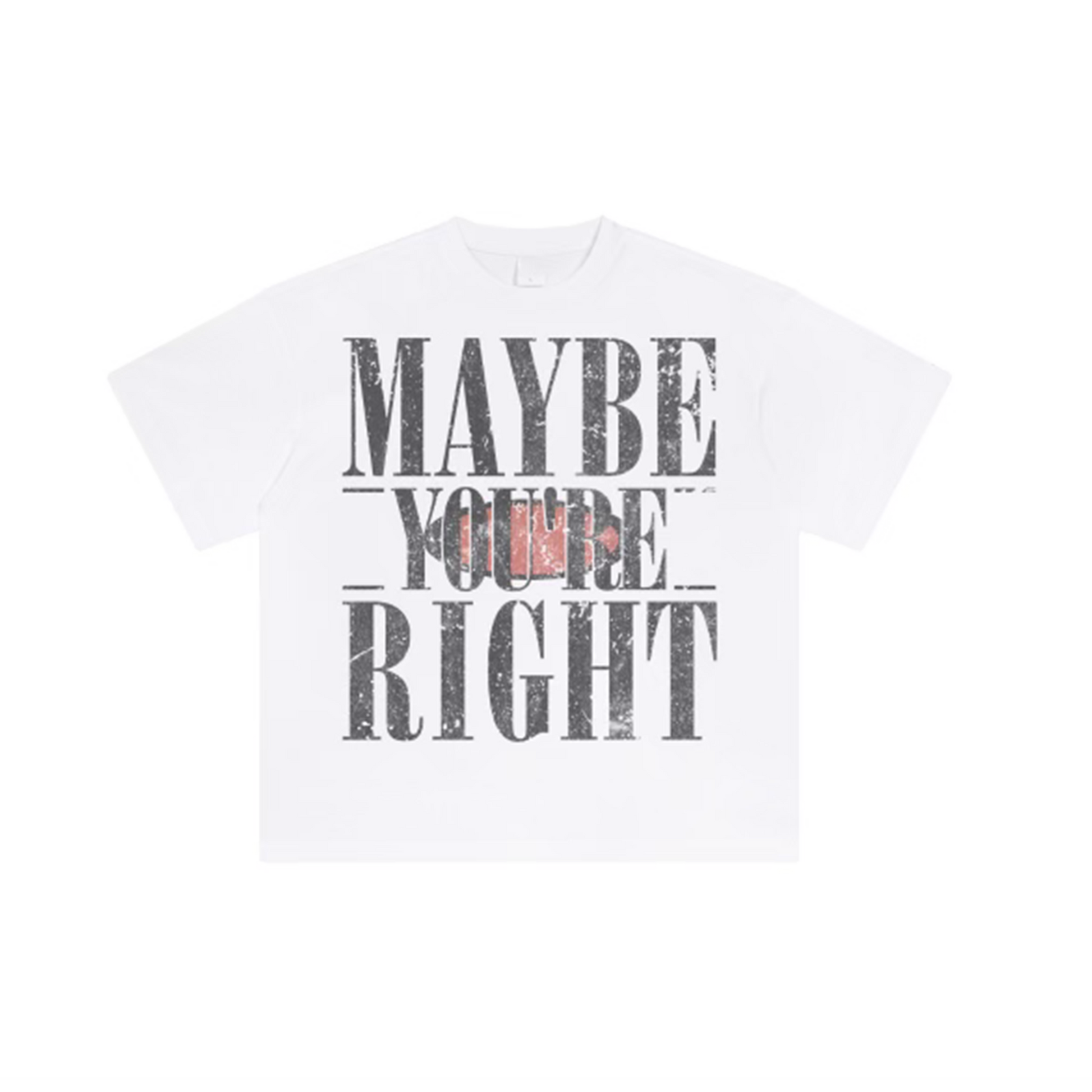 "Maybe You're Right" Tee